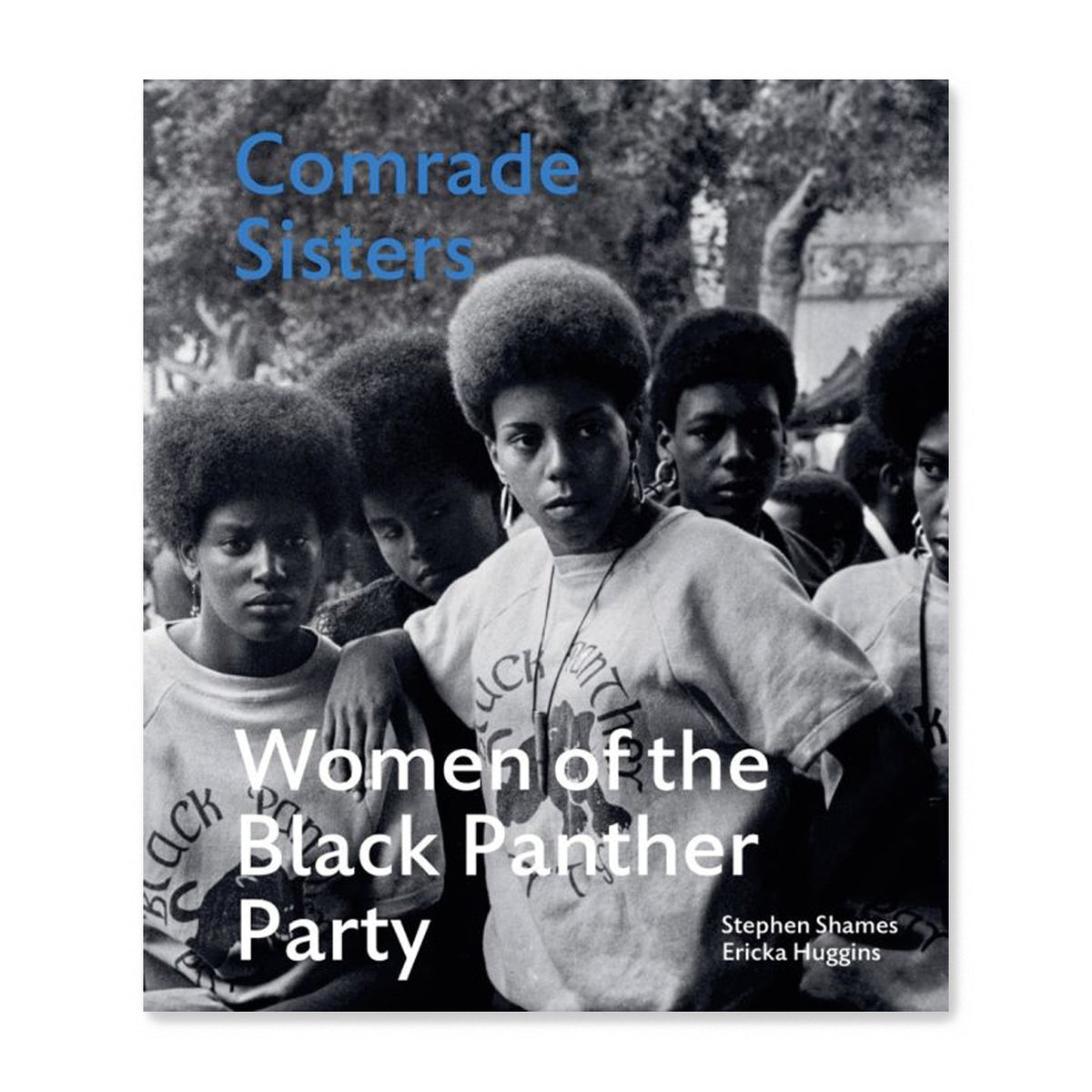 COMRADE SISTERS Women of the Black Panther Party PHOTOGRAPHS BY