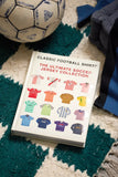 The Ultimate Soccer Jersey Collection: Iconic Kits From The World's Greatest Game By Classic Football Shirts