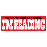 Whoa There Pardner, I'm Reading - bumper sticker