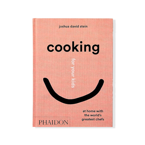 Cooking for Your Kids: At Home with the World's Greatest Chefs Joshua David Stein