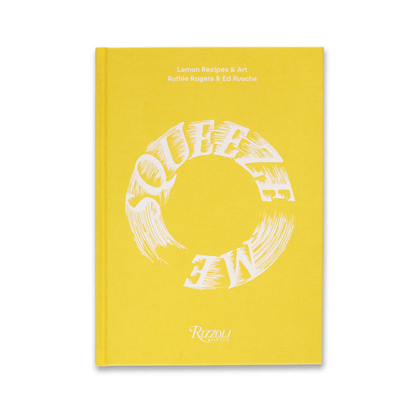 Squeeze Me: Lemon Recipes & Art Author Ruthie Rogers and Ed Ruscha