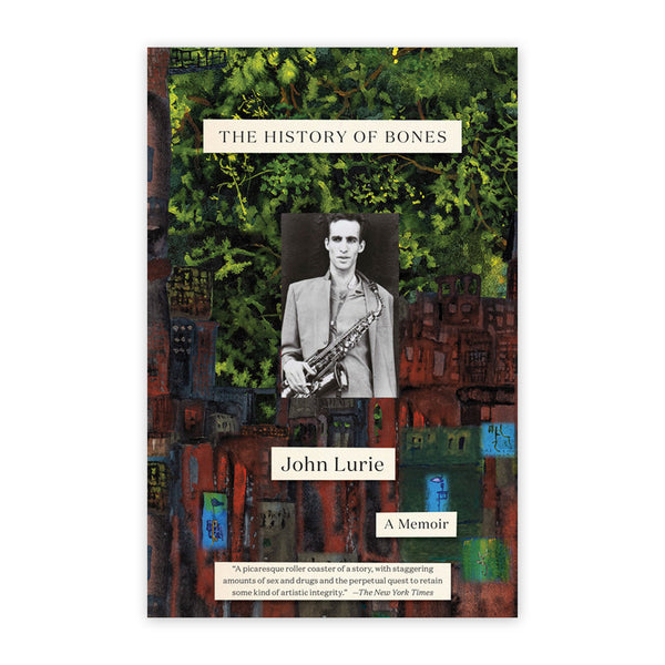 The History of Bones A Memoir  By John Lurie