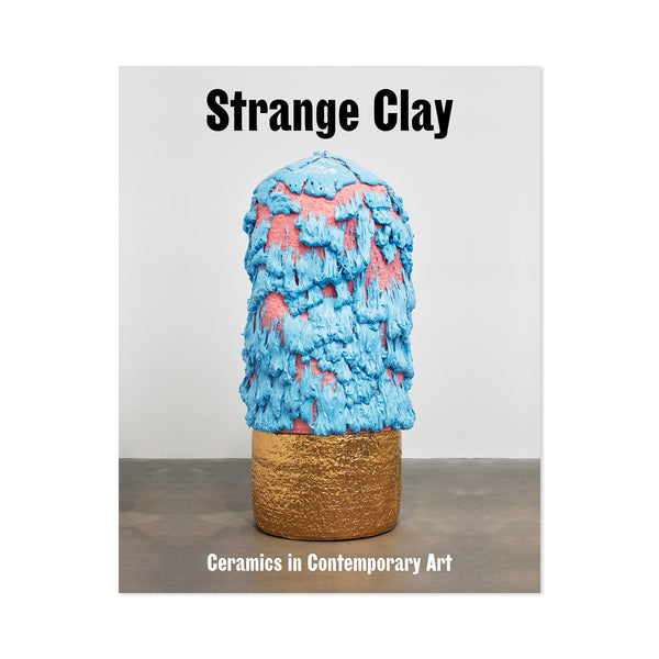 Strange Clay: Ceramics in Contemporary Art