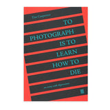 To Photograph Is To Learn How To Die An essay with digressions