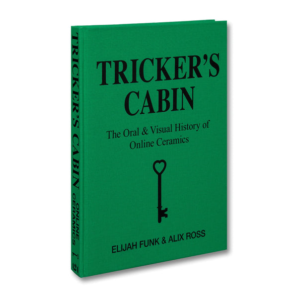 Tricker's Cabin: The Oral & Visual History of Online Ceramics Elijah Funk & Alix Ross