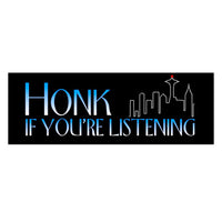 Honk If You're Listening - Bumper Sticker