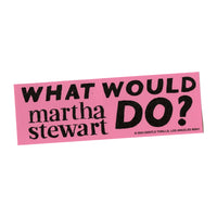 what would martha stewart do bumper sticker - Gentle Thrills