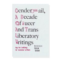 GenderFail, A Decade of Queer and Trans Liberatory Writings Ed by