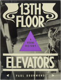13TH FLOOR ELEVATORS: A VISUAL HISTORY Paul Drummond