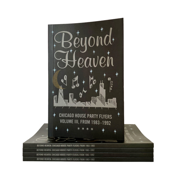 BEYOND HEAVEN: CHICAGO HOUSE PARTY FLYERS — VOLUME III, FROM 1983-1992