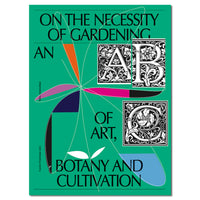 On the Necessity of Gardening An ABC of Art, Botany and Cultivation