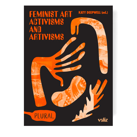 Feminist Art Activisms and Artivisms Edited with text by Katy Deepwell