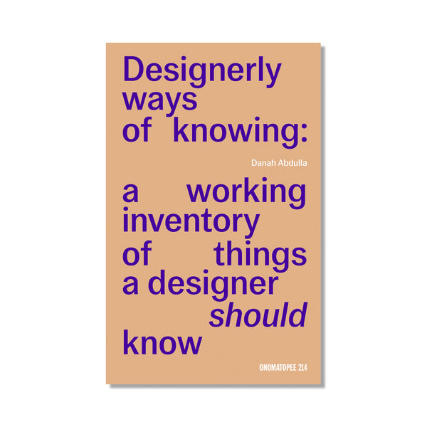 Designerly Ways of Knowing A Working Inventory of Things a Designer Should Know By Danah Abdulla.