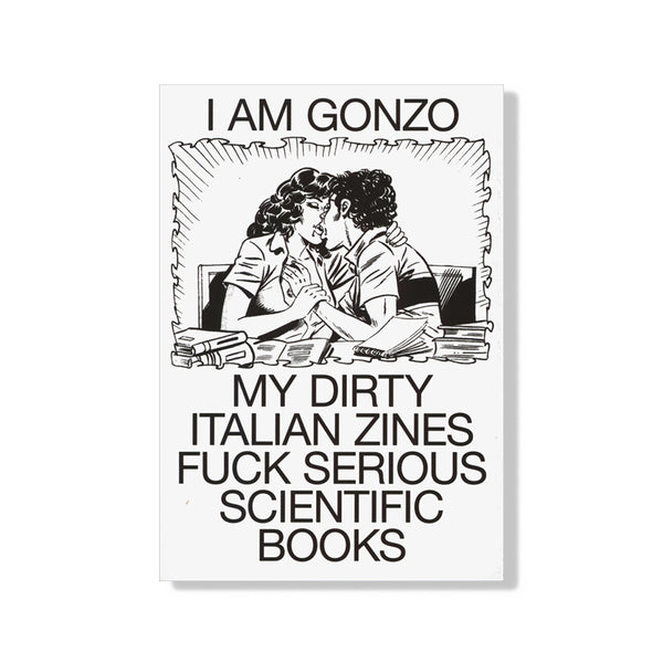 I Am Gonzo. My Dirty Italian Zines Fuck Serious Scientific Books