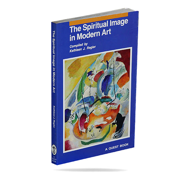 The Spiritual Image in Modern Art by Kathleen J. Regier