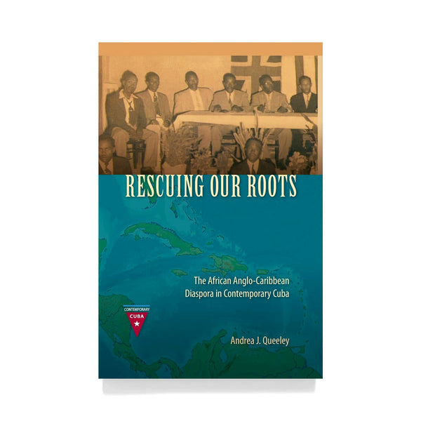 RESCUING OUR ROOTS: THE AFRICAN ANGLO-CARIBBEAN DIASPORA IN CONTEMPORARY CUBA ANDREA J. QUEELEY