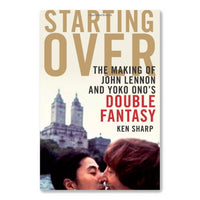 Starting Over: The Making of John Lennon and Yoko Ono's Double Fantasy Sharp, Ken